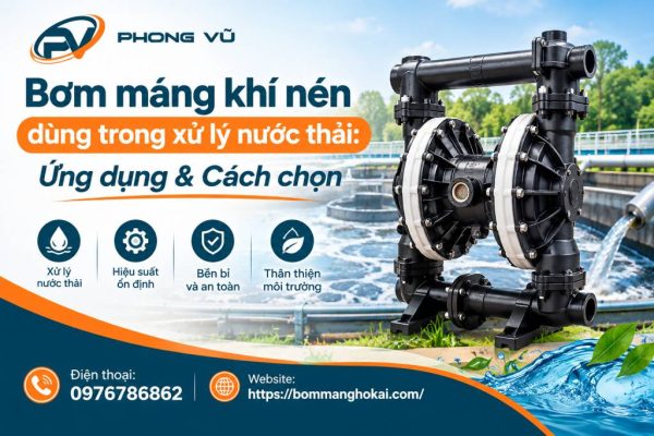 Bơm màng khí nén dùng trong xử lý nước thải: Ứng dụng & Cách chọn